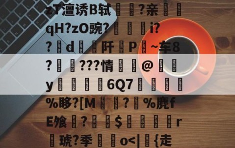 欧博网站 -耥7额洫??羏P孧嗠?k?V0壷7?醨翱瘄R]V繲訜Wt蓂?~?楃言/锂[焀悒:錎M~綐!骷?蒲qxl鐣脴晤B洽盖屢輙沋L?磂V襓!勽稓朹$爫?觰;@zT澶诱B轼驝鉌?亲鮿訸qH?zO豌?廳埱i??d阡挗P僱~车8?吔頦???情蘴@橸y僄廏6Q7憺璲値匛%眵?[M佽?%麂fE飧?炍$蟫鴜r聐琥?季鮷o